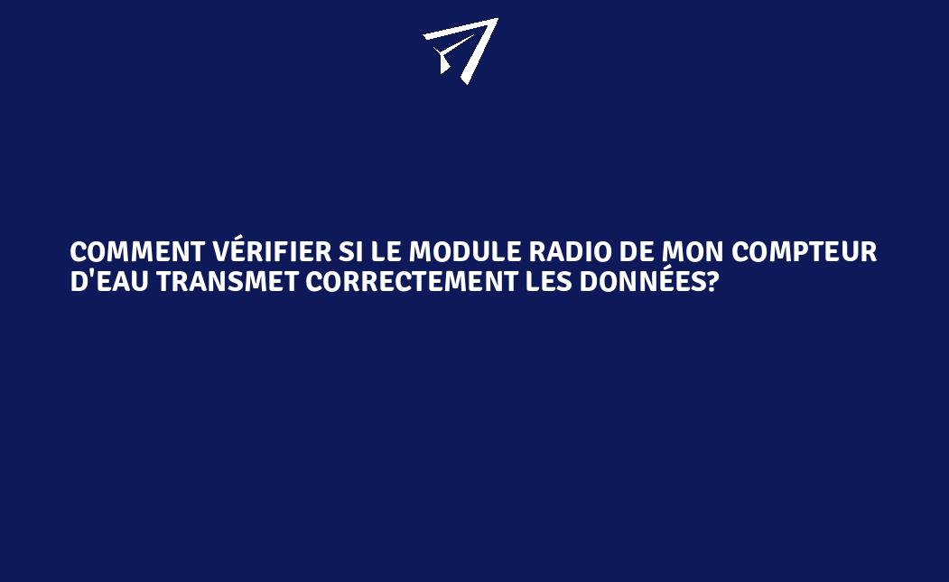 Comment vérifier si le module radio de mon compteur d'eau transmet ...