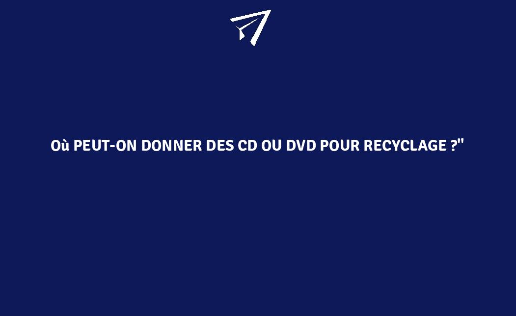 Où peuton donner des CD ou DVD pour recyclage ?" FranceEnvironnement