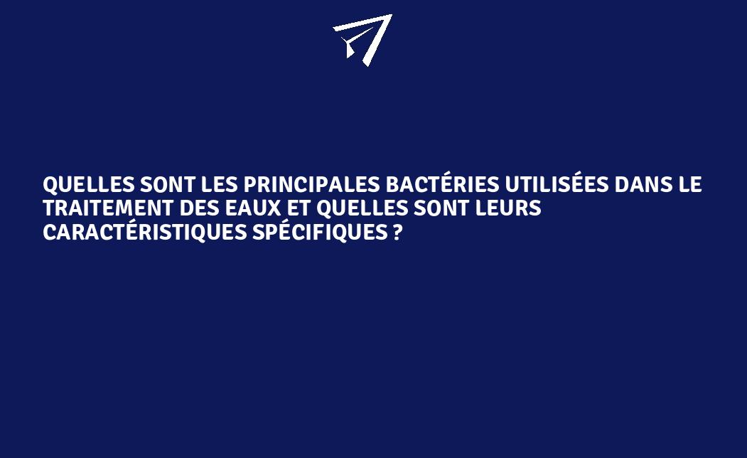 Quelles sont les principales bactéries utilisées dans le traitement des ...