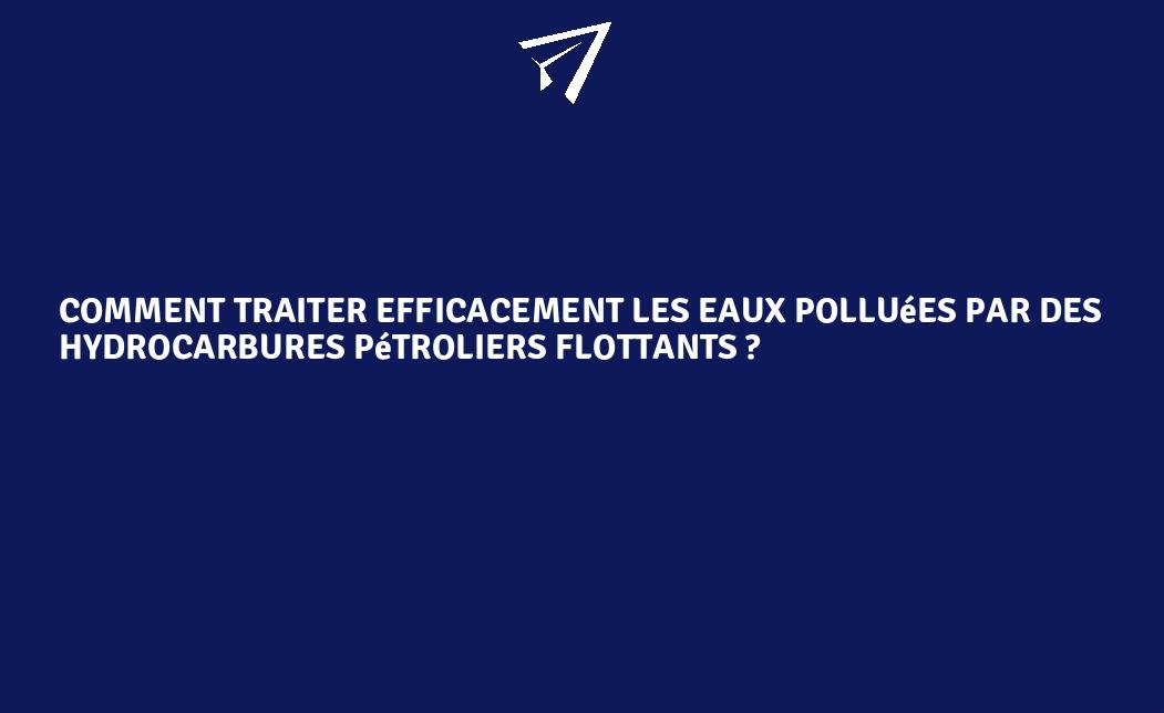 Quelles solutions pour traiter les eaux polluées par des hydrocarbures ...