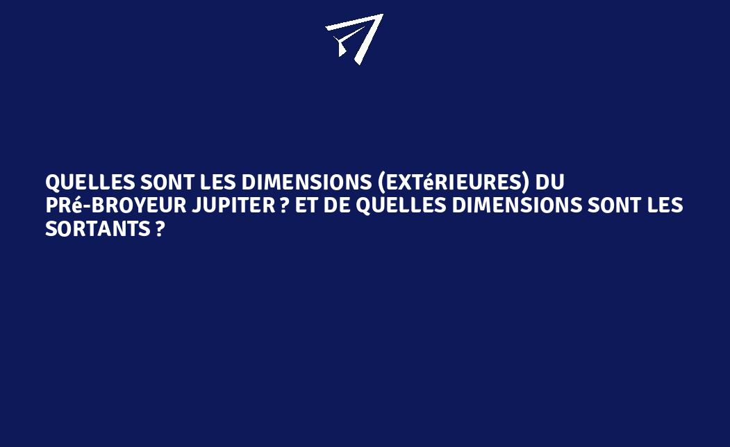 Quelles sont les dimensions (extérieures) du prébroyeur JUPITER ? et de quelles dimensions sont