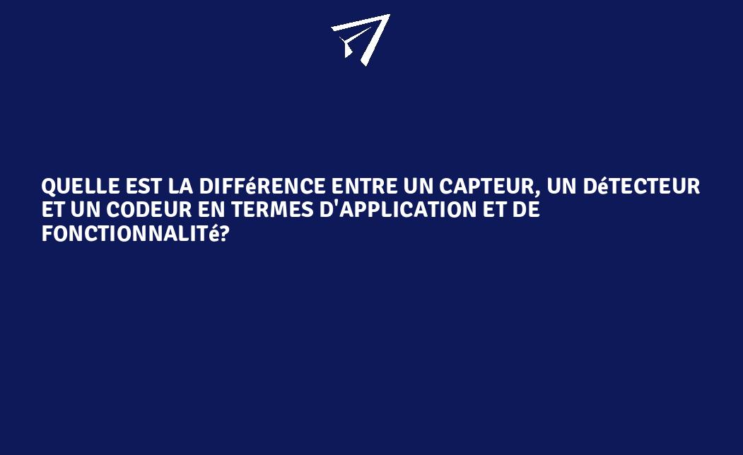 Quelle est la différence entre un capteur, un détecteur et un codeur en ...