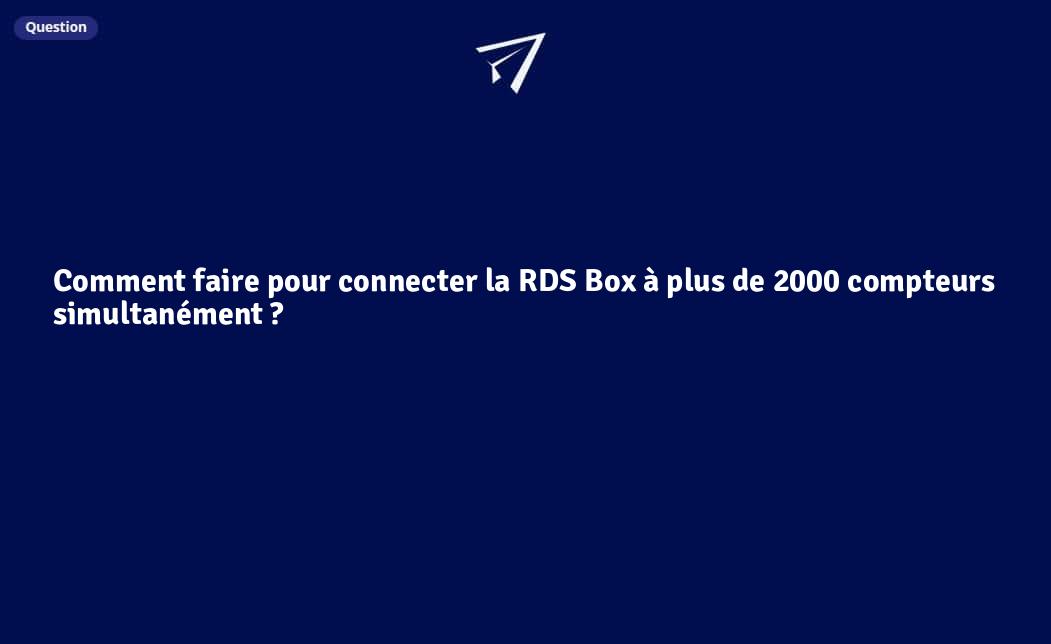 Comment faire pour connecter la RDS Box à plus de 2000 compteurs ...