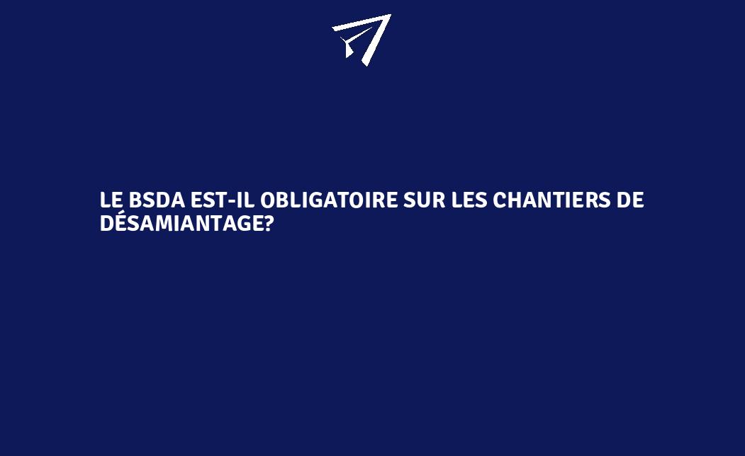 Bsda Le BSDA est-il obligatoire sur les chantiers de désamiantage ...