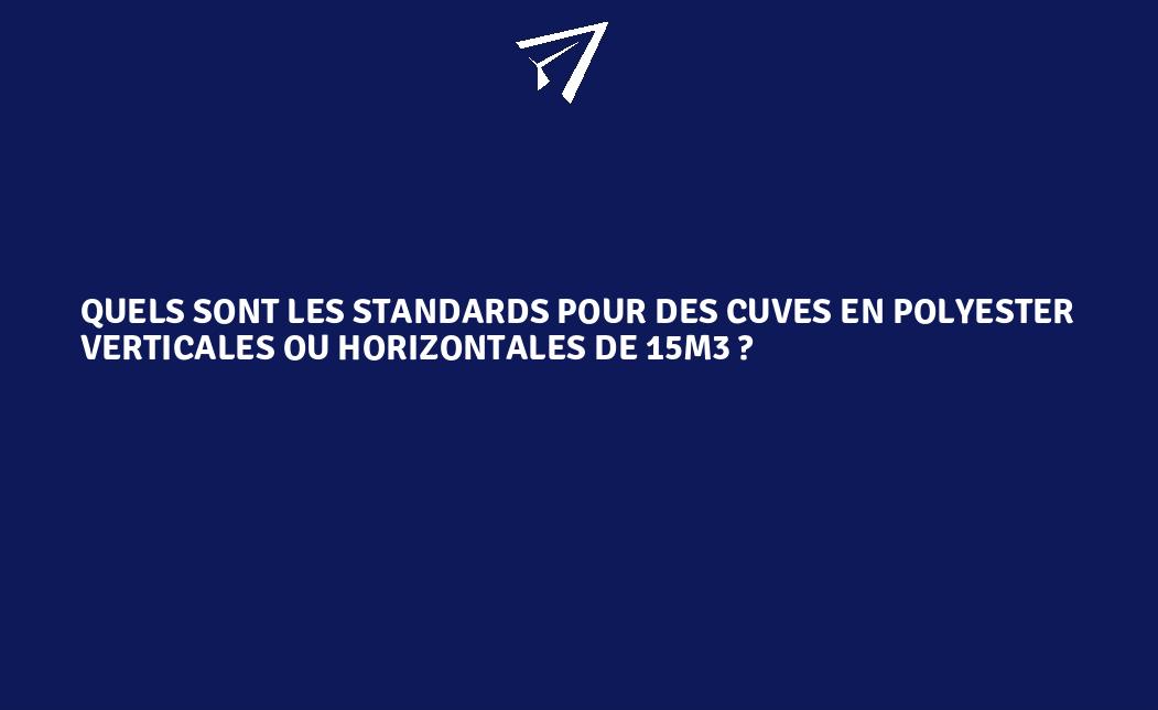 Quels sont les standards pour des cuves en polyester verticales ou ...