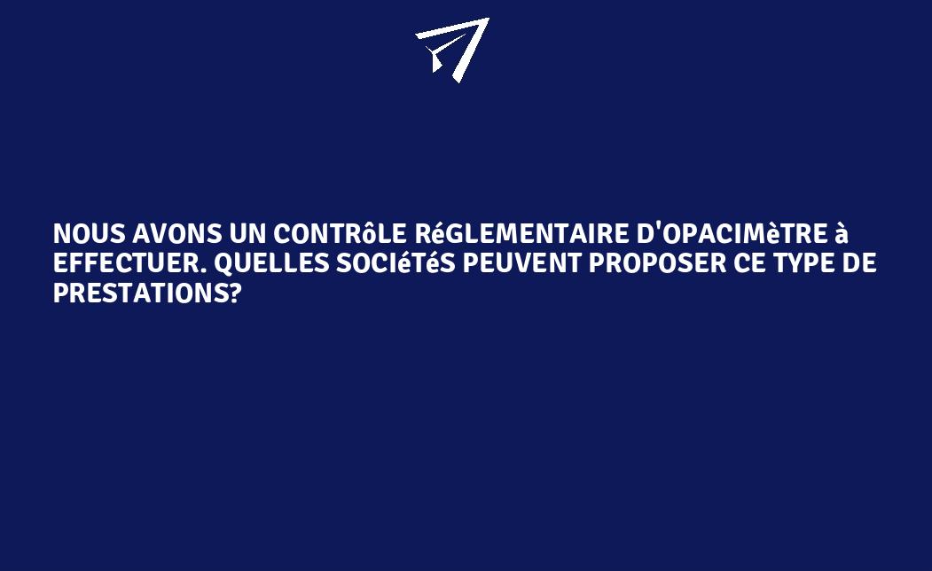 Nous avons un contrôle réglementaire d'opacimètre à effectuer. Quelles ...