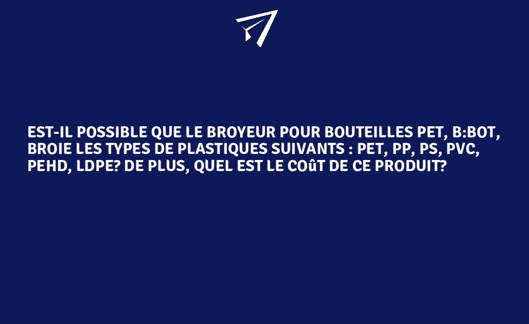 Estil possible que le bbot, broyeur pour bouteilles PET, broie les