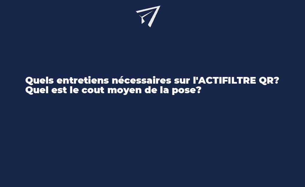 Quels entretiens nécessaires sur l'ACTIFILTRE QR? Quel est le cout