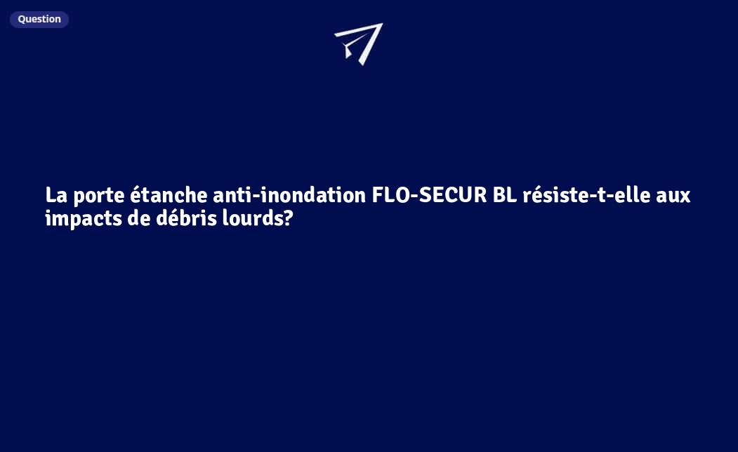 La porte étanche anti-inondation FLO-SECUR BL résiste-t-elle aux ...