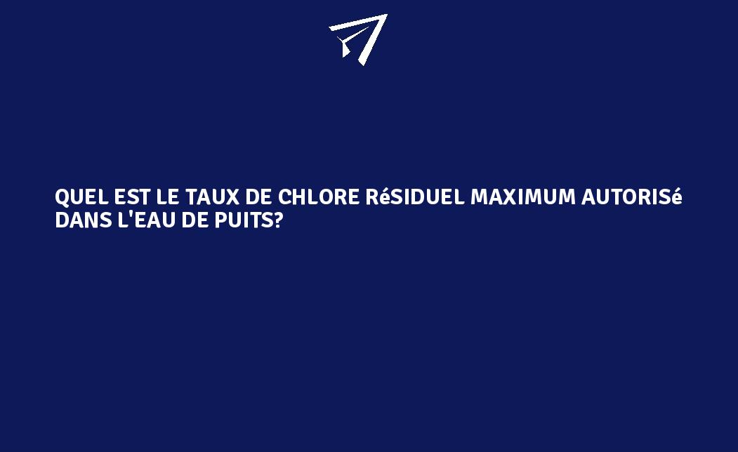 Quel est le taux de chlore résiduel maximum autorisé dans l'eau de puits? FranceEnvironnement Quel est le taux de chlore résiduel maximum autorisé dans l'eau de puits? FranceEnvironnement