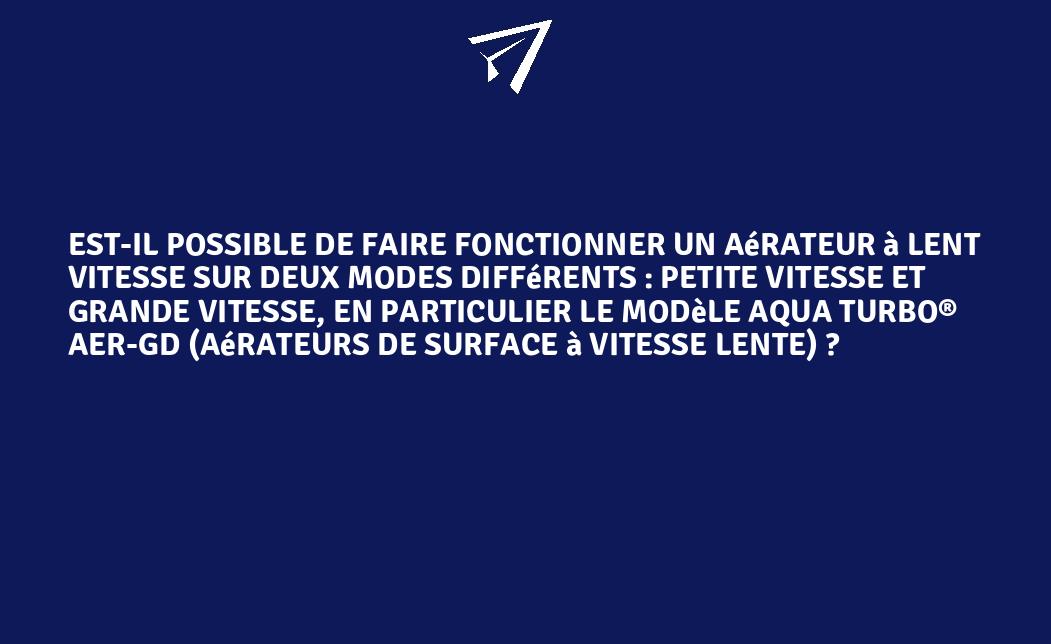Est-il possible de faire fonctionner un aérateur à lent vitesse sur