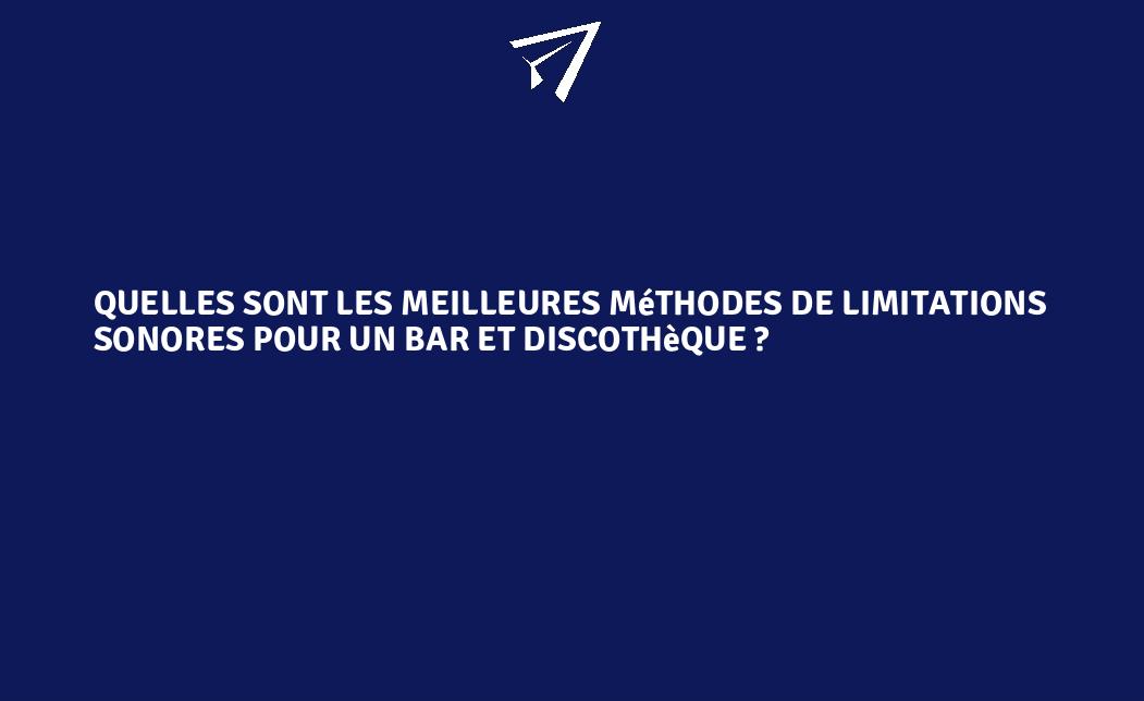 Quelles sont les meilleures méthodes de limitations sonores pour un bar