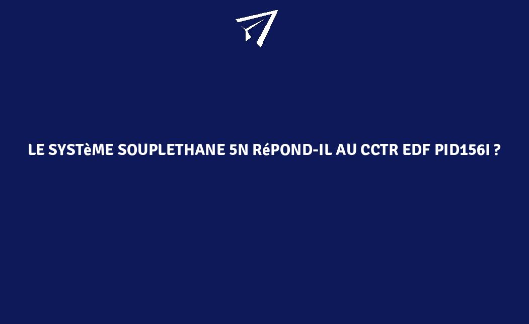 Le système SOUPLETHANE 5N répond-il au CCTR EDF PID156I ...