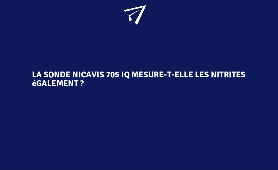 La Sonde NicaVis 705 IQ Mesure t elle Les Nitrites galement 