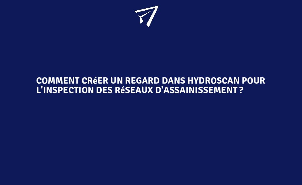 Comment créer un regard dans Hydroscan pour l'inspection des réseaux d — free download
