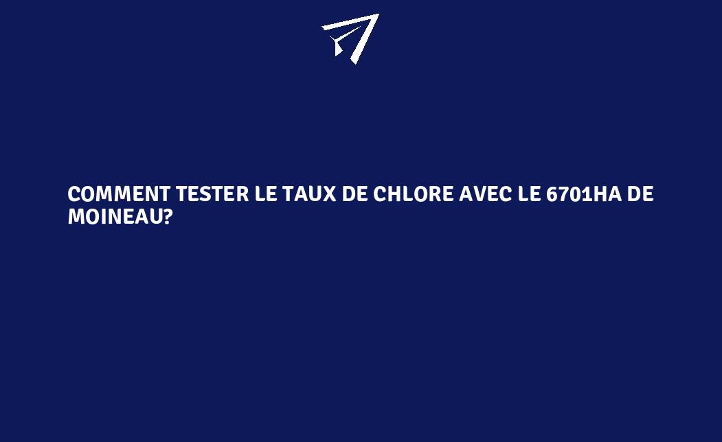 Comment tester le taux de chlore avec le 6701HA de Moineau? FranceEnvironnement Comment tester le taux de chlore avec le 6701HA de Moineau? FranceEnvironnement