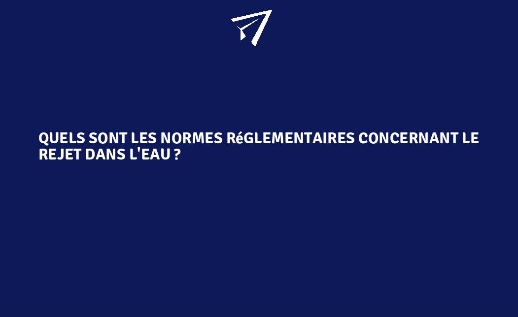 Quels Sont Les Normes R glementaires Concernant Le Rejet Dans L eau quels-sont-les-normes-r-glementaires-concernant-le-rejet-dans-l-eau